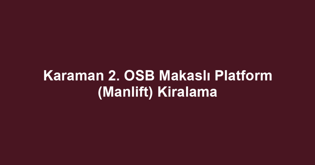 Karaman 2. OSB Makaslı Platform (Manlift) Kiralama