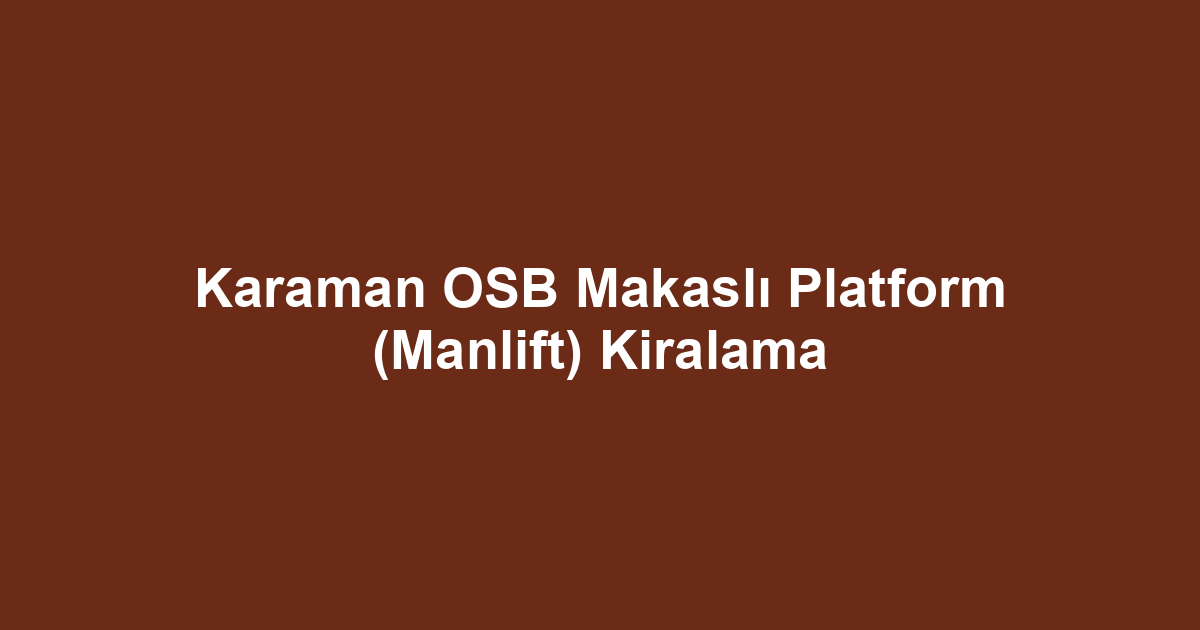 Karaman OSB Makaslı Platform (Manlift) Kiralama