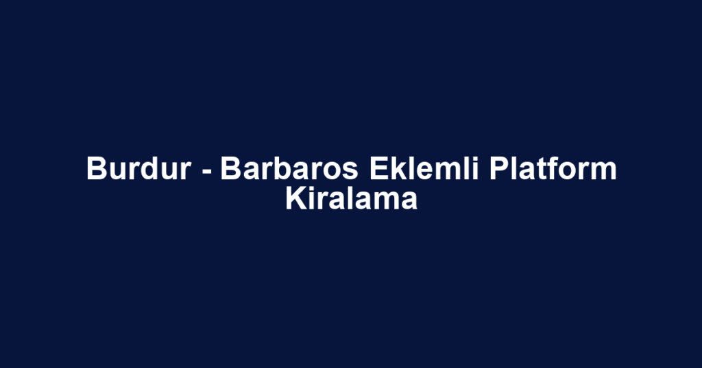 Burdur - Barbaros Eklemli Platform Kiralama