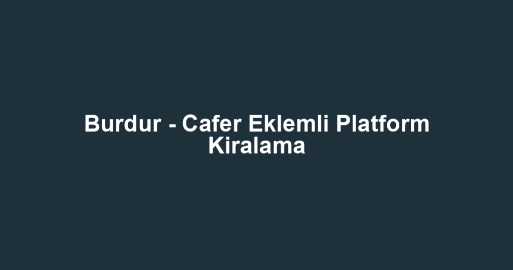 Burdur - Cafer Eklemli Platform Kiralama