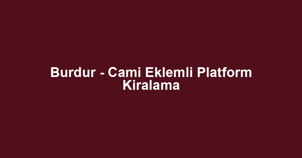 Burdur - Cami Eklemli Platform Kiralama
