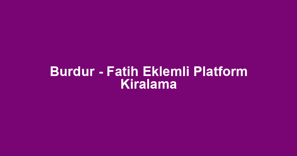 Burdur - Fatih Eklemli Platform Kiralama