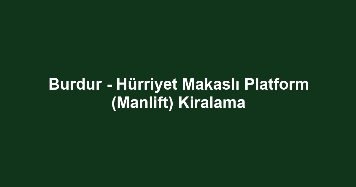 Burdur - Hürriyet Makaslı Platform (Manlift) Kiralama