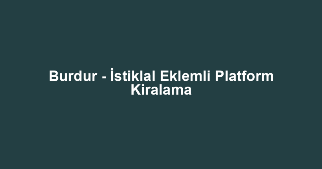 Burdur - İstiklal Eklemli Platform Kiralama