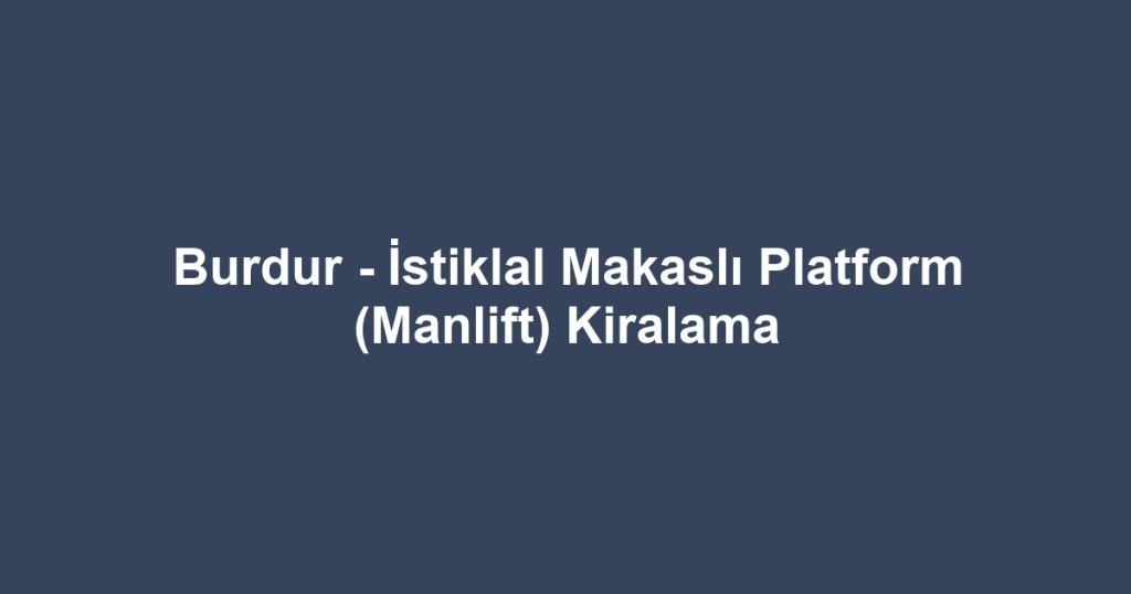 Burdur - İstiklal Makaslı Platform (Manlift) Kiralama