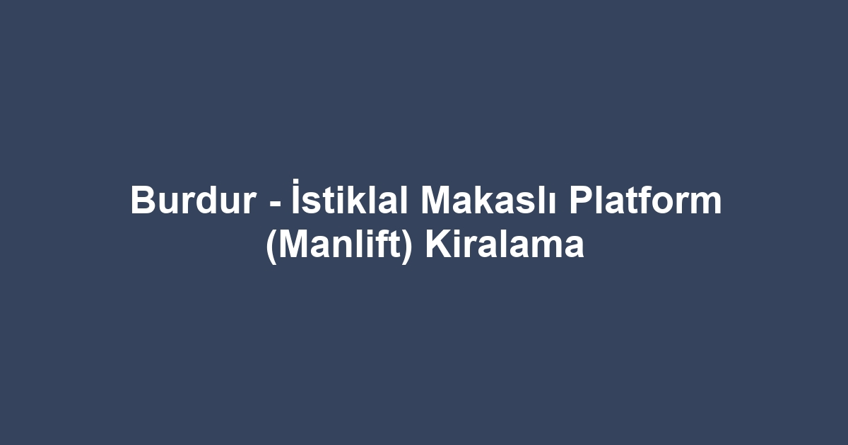 Burdur - İstiklal Makaslı Platform (Manlift) Kiralama