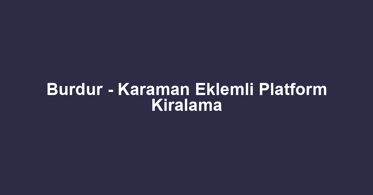 Burdur - Karaman Eklemli Platform Kiralama