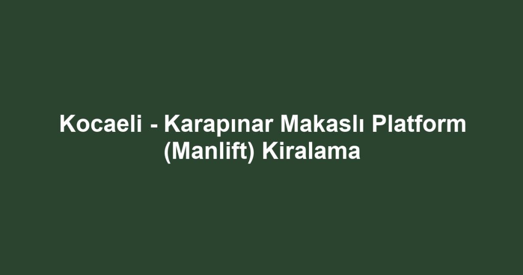 Kocaeli - Karapınar Makaslı Platform (Manlift) Kiralama