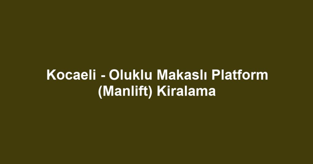 Kocaeli - Oluklu Makaslı Platform (Manlift) Kiralama