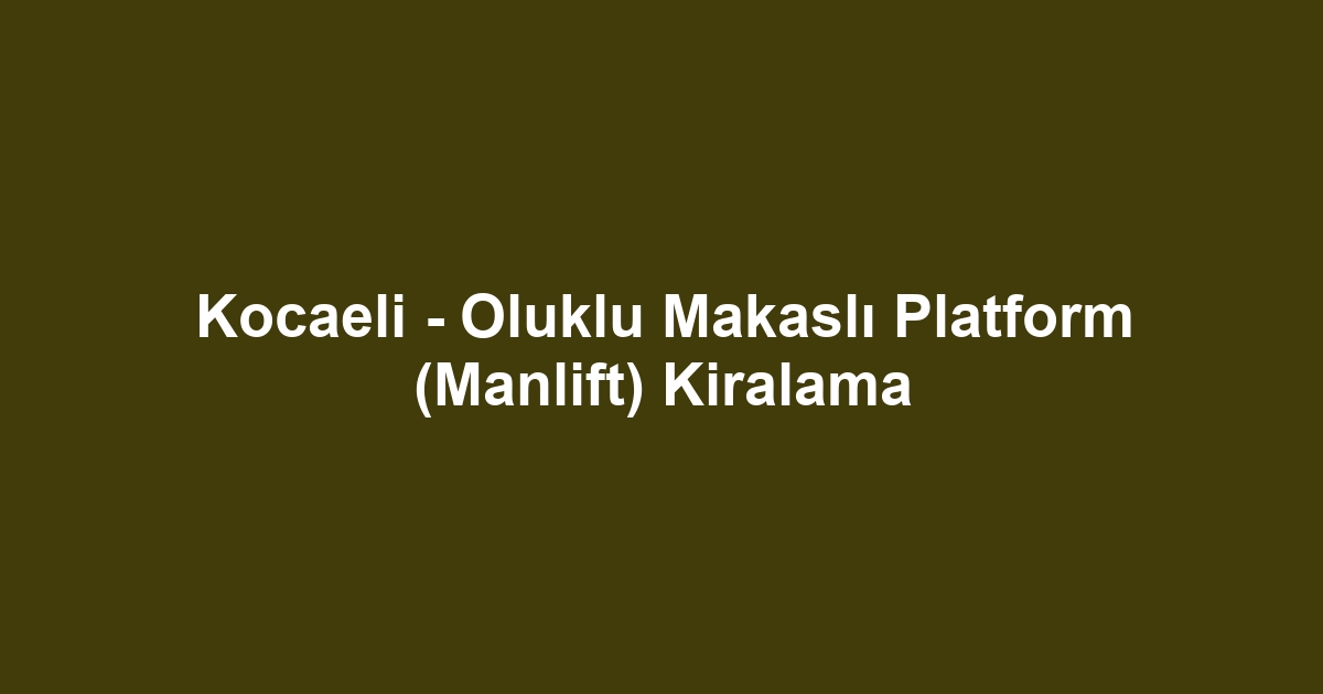 Kocaeli - Oluklu Makaslı Platform (Manlift) Kiralama