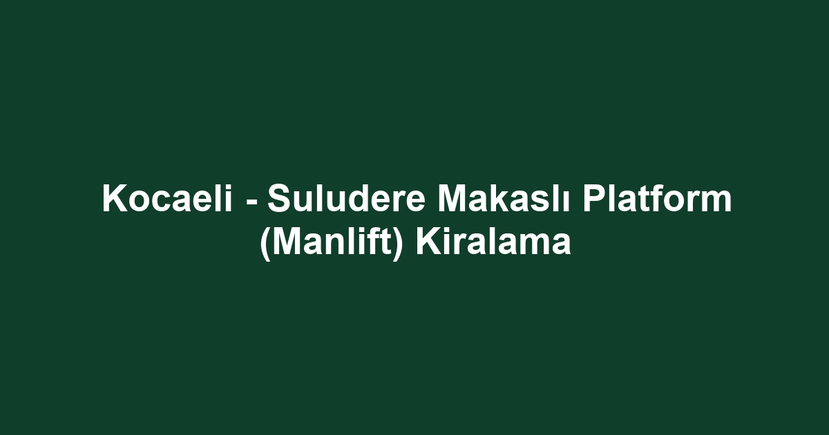 Kocaeli - Suludere Makaslı Platform (Manlift) Kiralama