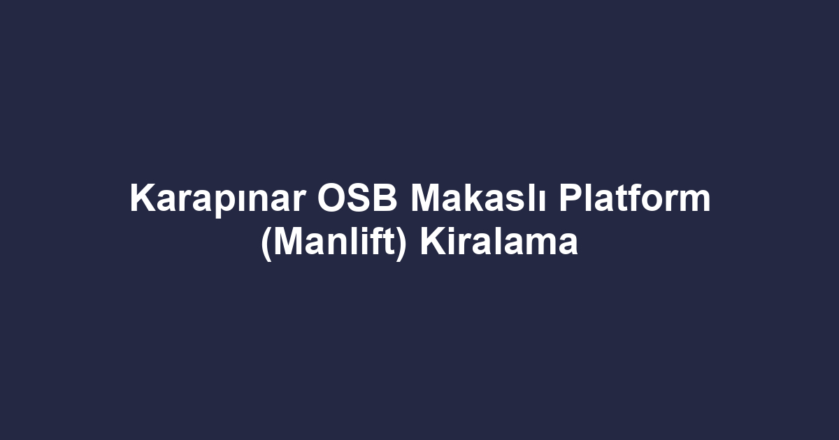 Karapınar OSB Makaslı Platform (Manlift) Kiralama