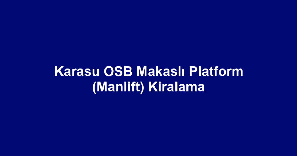 Karasu OSB Makaslı Platform (Manlift) Kiralama
