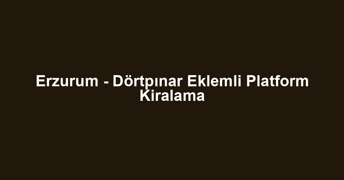 Erzurum - Dörtpınar Eklemli Platform Kiralama