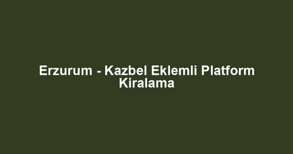 Erzurum - Kazbel Eklemli Platform Kiralama