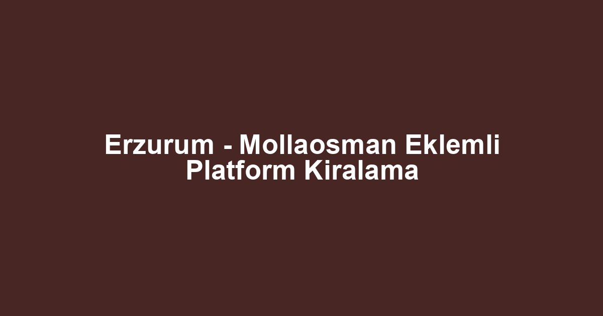 Erzurum - Mollaosman Eklemli Platform Kiralama