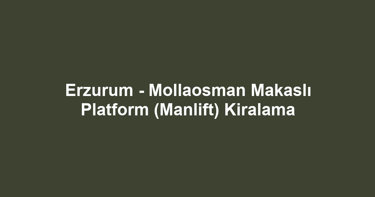 Erzurum - Mollaosman Makaslı Platform (Manlift) Kiralama