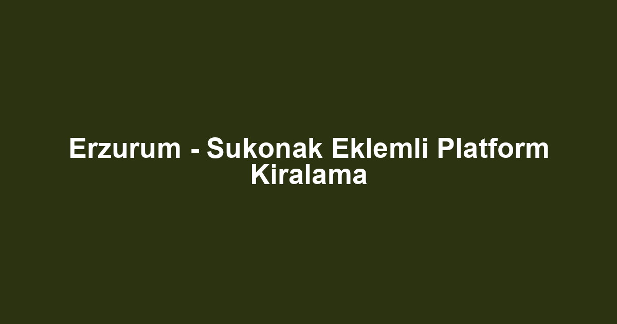 Erzurum - Sukonak Eklemli Platform Kiralama