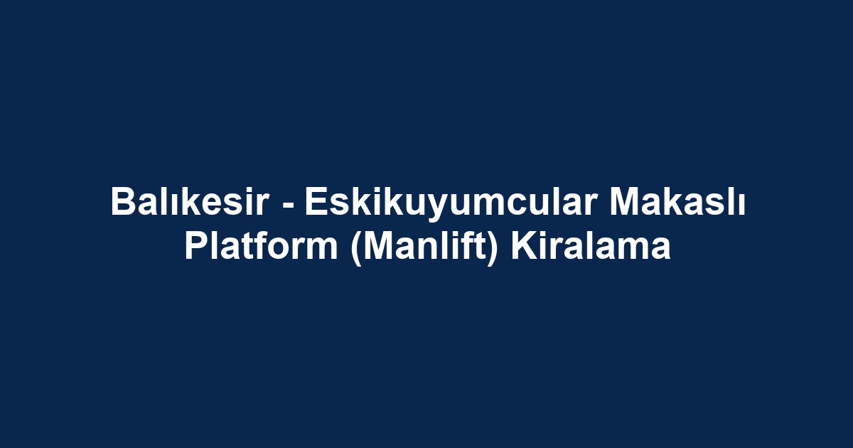 Balıkesir - Eskikuyumcular Makaslı Platform (Manlift) Kiralama