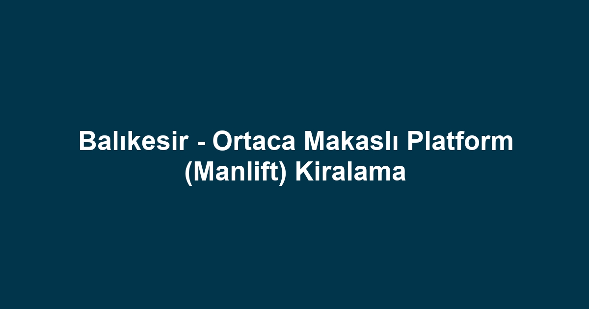 Balıkesir - Ortaca Makaslı Platform (Manlift) Kiralama