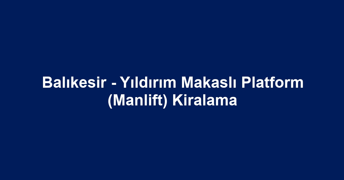 Balıkesir - Yıldırım Makaslı Platform (Manlift) Kiralama