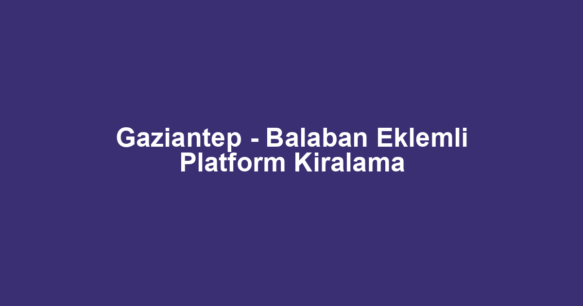 Gaziantep - Balaban Eklemli Platform Kiralama