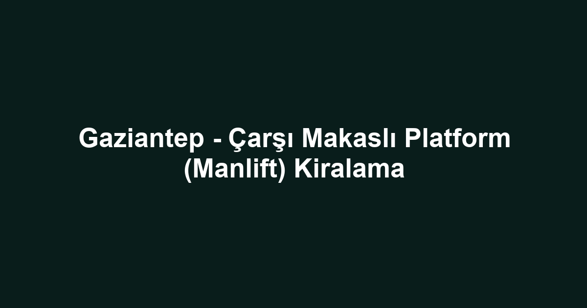 Gaziantep - Çarşı Makaslı Platform (Manlift) Kiralama