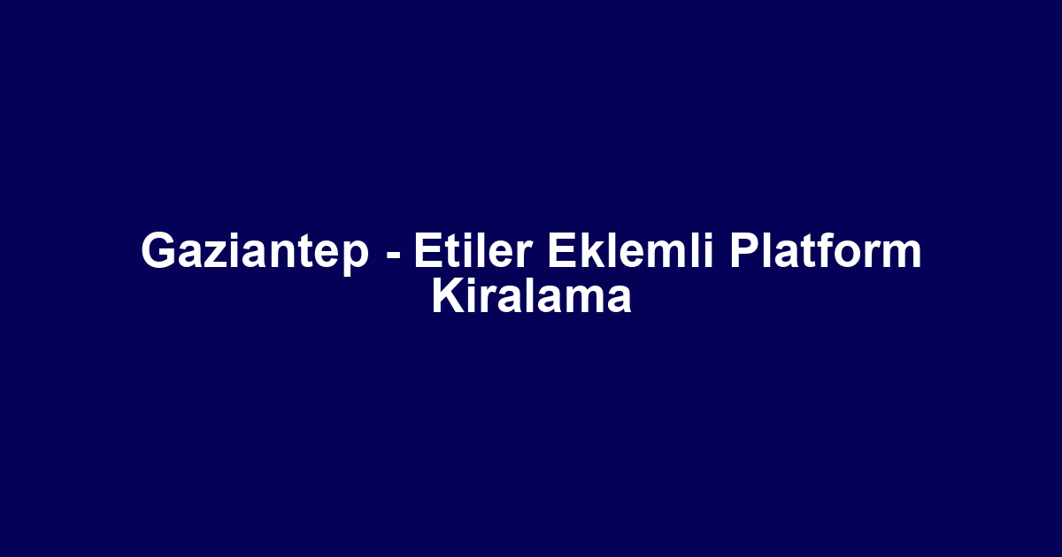 Gaziantep - Etiler Eklemli Platform Kiralama