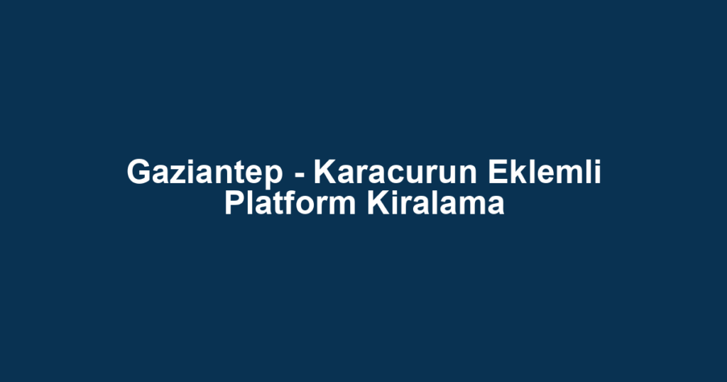 Gaziantep - Karacurun Eklemli Platform Kiralama