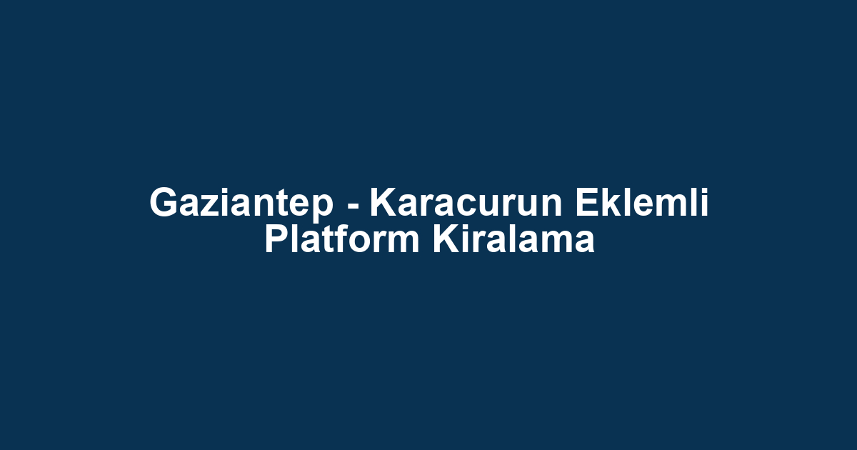 Gaziantep - Karacurun Eklemli Platform Kiralama
