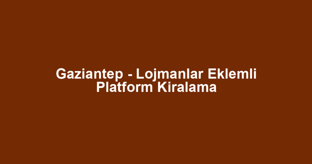Gaziantep - Lojmanlar Eklemli Platform Kiralama
