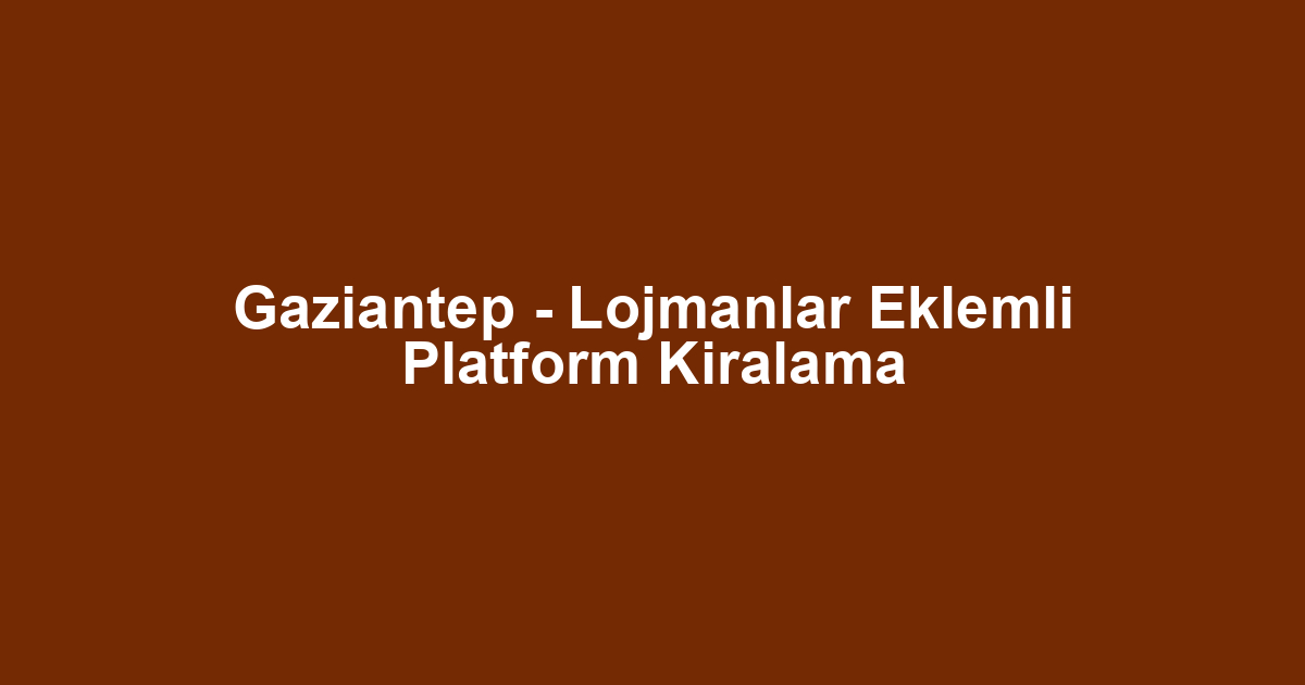 Gaziantep - Lojmanlar Eklemli Platform Kiralama