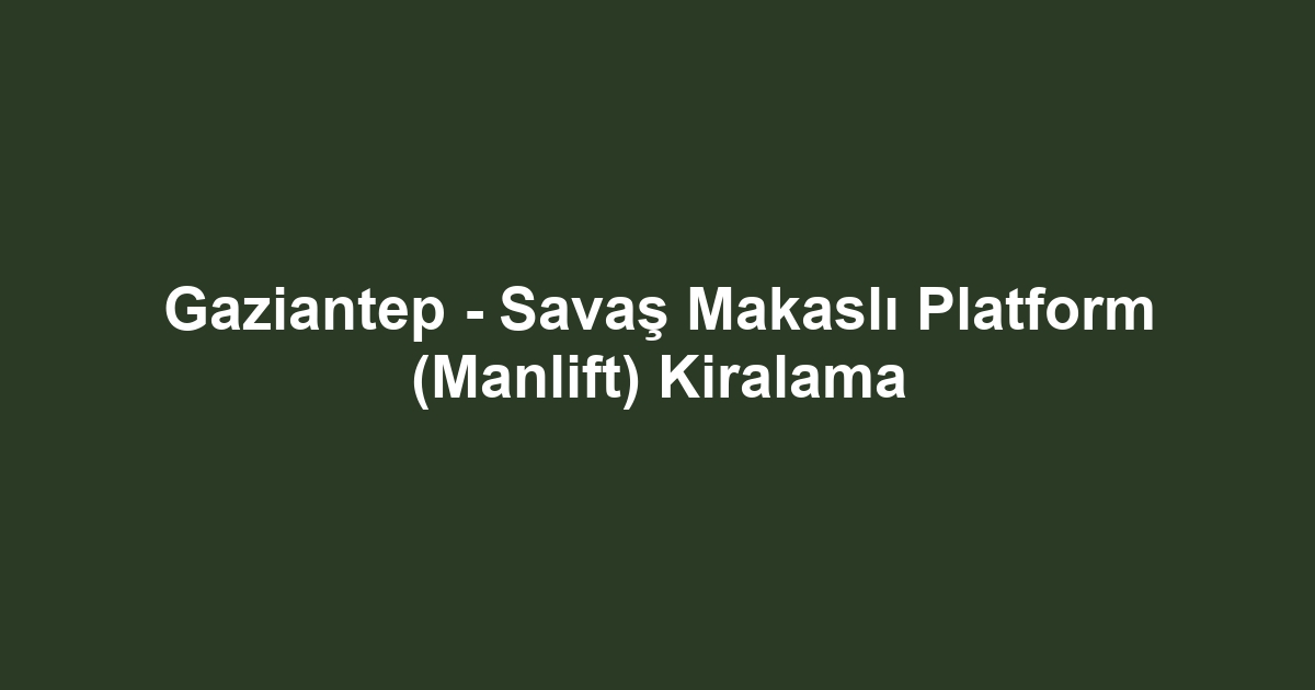 Gaziantep - Savaş Makaslı Platform (Manlift) Kiralama