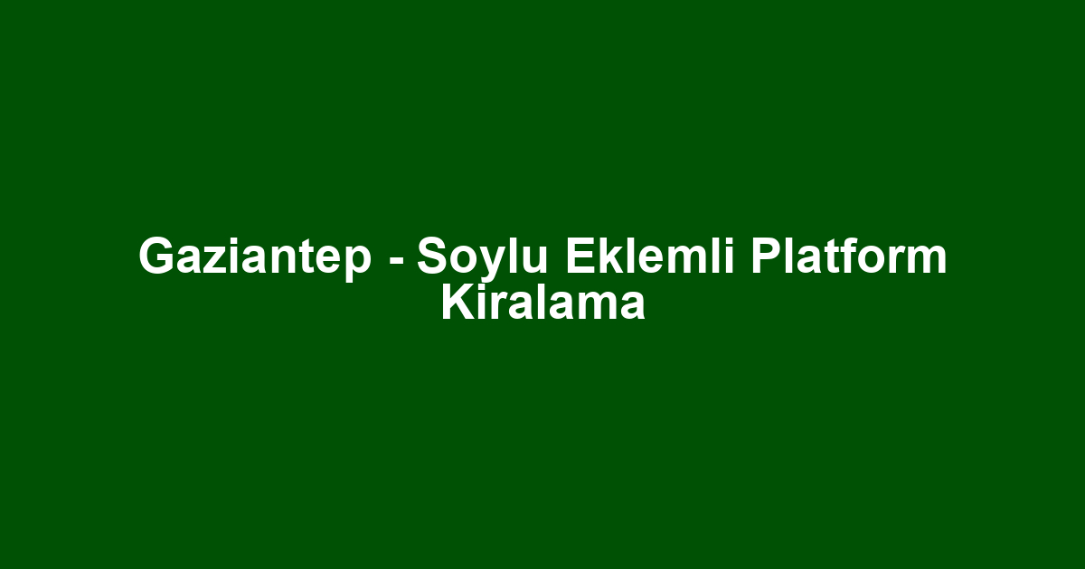 Gaziantep - Soylu Eklemli Platform Kiralama