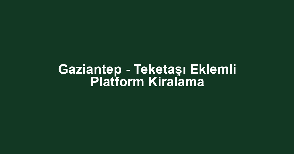 Gaziantep - Teketaşı Eklemli Platform Kiralama