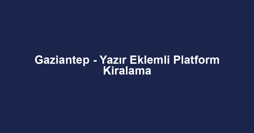 Gaziantep - Yazır Eklemli Platform Kiralama