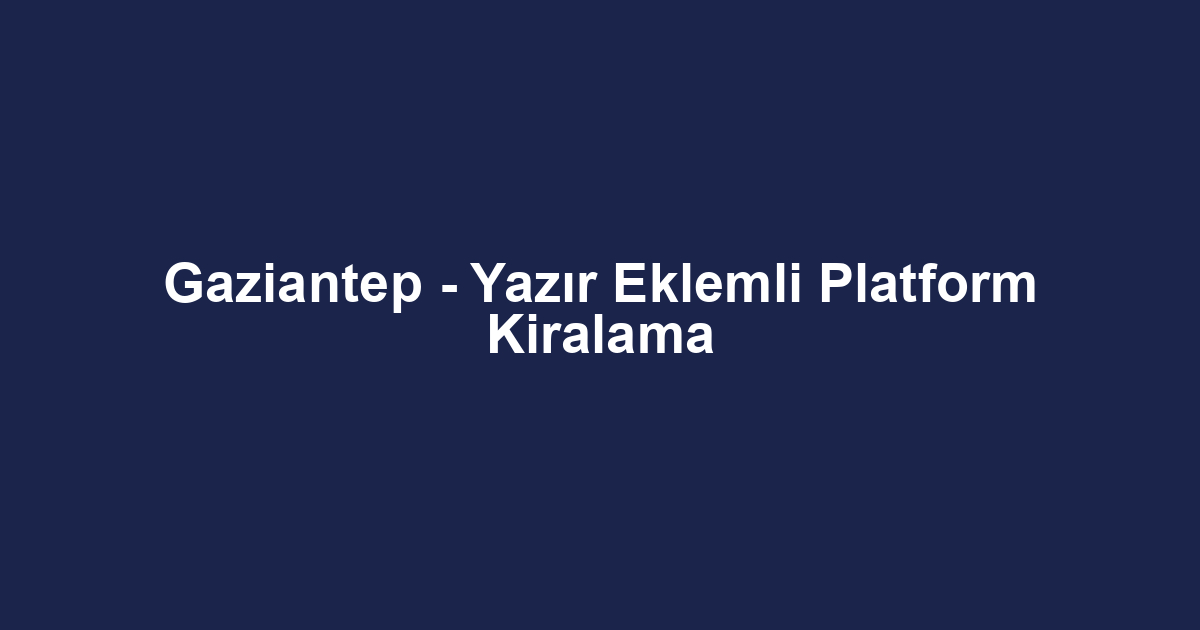 Gaziantep - Yazır Eklemli Platform Kiralama