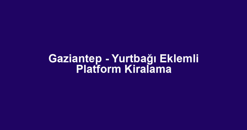 Gaziantep - Yurtbağı Eklemli Platform Kiralama