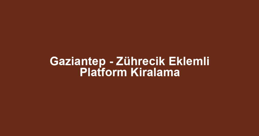 Gaziantep - Zührecik Eklemli Platform Kiralama