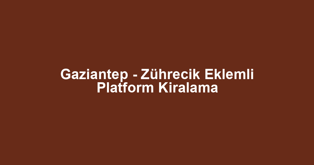 Gaziantep - Zührecik Eklemli Platform Kiralama