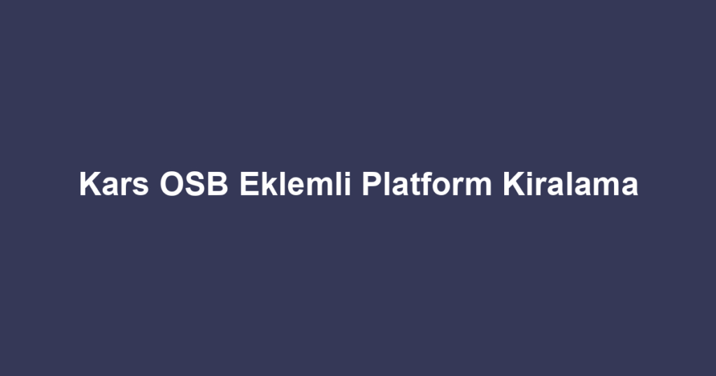 Kars OSB Eklemli Platform Kiralama