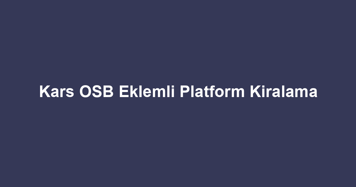 Kars OSB Eklemli Platform Kiralama
