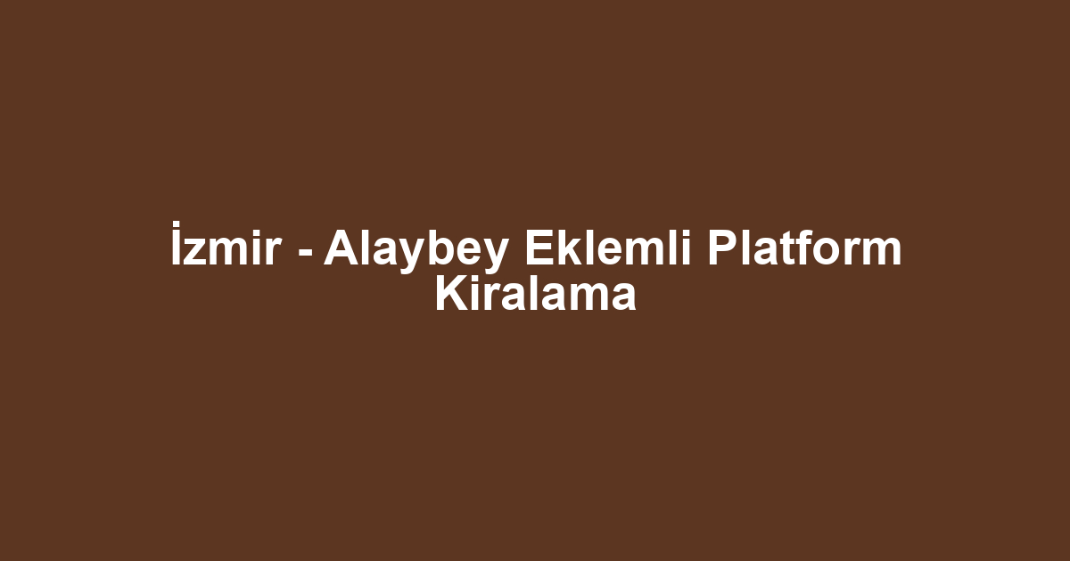 İzmir - Alaybey Eklemli Platform Kiralama