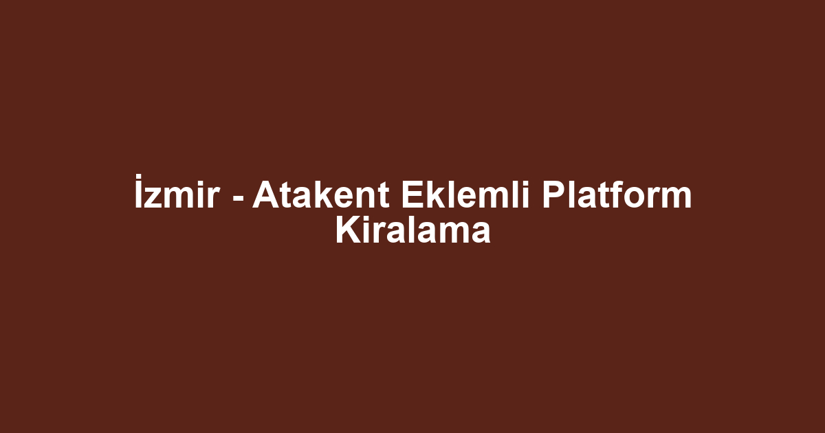 İzmir - Atakent Eklemli Platform Kiralama