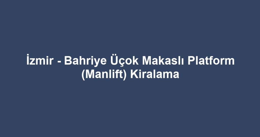 İzmir - Bahriye Üçok Makaslı Platform (Manlift) Kiralama