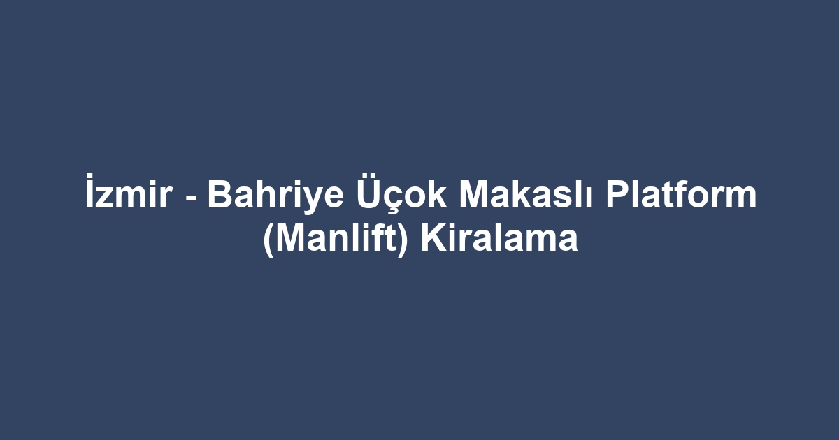 İzmir - Bahriye Üçok Makaslı Platform (Manlift) Kiralama