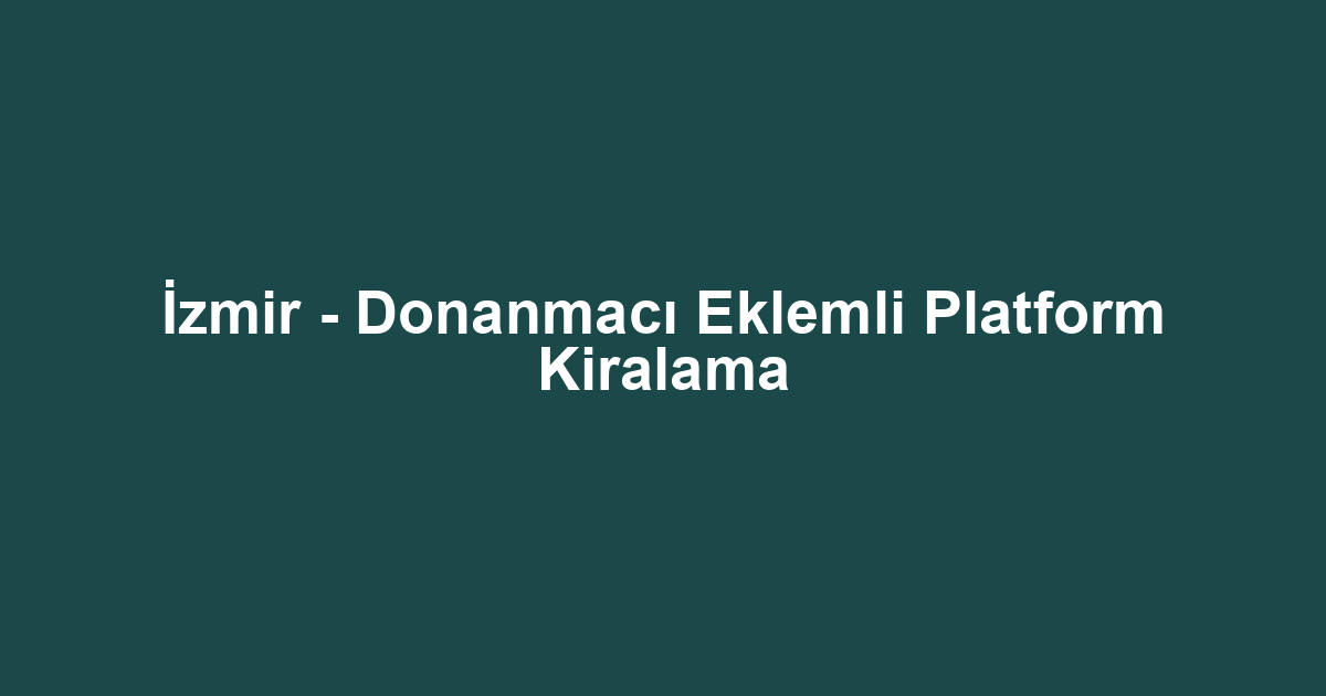 İzmir - Donanmacı Eklemli Platform Kiralama