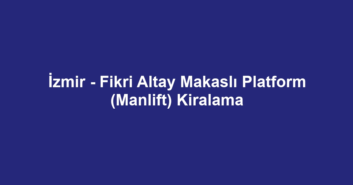 İzmir - Fikri Altay Makaslı Platform (Manlift) Kiralama
