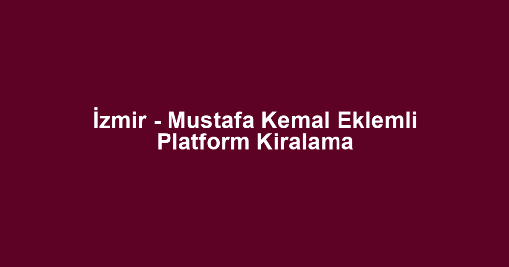 İzmir - Mustafa Kemal Eklemli Platform Kiralama