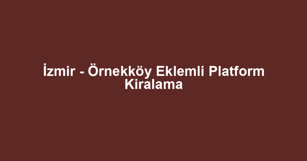 İzmir - Örnekköy Eklemli Platform Kiralama
